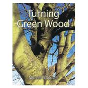 Turning Green Wood - Michael O'Donnell